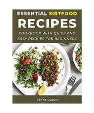 Essential SirtFood Rezepte: Kochbuch mit schnellen und einfachen Rezepten für Anfänger, 