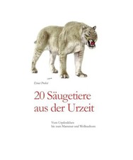 20 Säugetiere aus der Urzeit: Vom Urpferdchen bis zum Mammut und Wollnashorn, P