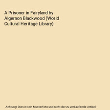 A Prisoner in Fairyland by Algernon Blackwood [World Cultural Heritage Library],