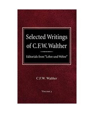 Selected Writings of C.F.W. Walther Volume 3 Editorials from Lehre Und Wehre, Ca