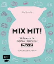 MIX MIT! 55 Rezepte für meinen Thermomix - Backen | Kuchen, Kekse, Brot und mehr