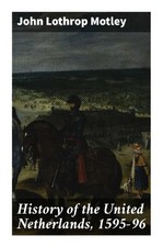 John Lothrop Motley | History of the United Netherlands, 1595-96 | Taschenbuch