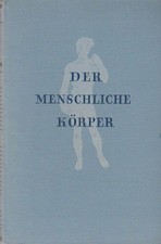 Der menschliche Körper : Sein Aufbau, seine Organe, ihre Funktionen und ihre Kra