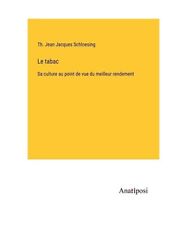 Le tabac: Sa culture au point de vue du meilleur rendement, Th. Jean Jacques Sch
