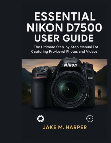 Essential nikon d7500 - essential, user