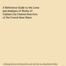 A Reference Guide to the Lives and Analyses of Works of Cashiers Du Cinema Direc