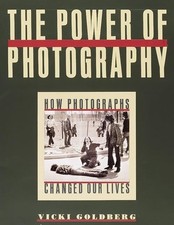The Power of Photography: How Photographs Changed Our Lives Goldberg, Vicki: