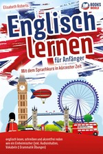 Englisch lernen für Anfänger: Mit dem genialen Sprachkurs in kürzester Zeit...