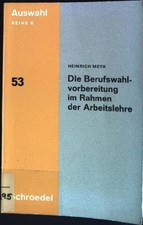 Die Berufswahlvorbereitung im Rahmen der Arbeitslehre Auswahl ; 53 Meya, Heinric