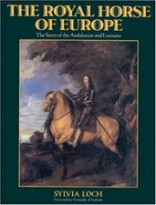 The Royal Horse Of Europe: The Story Of The Andalusian by Sylvia Loch 0851314228