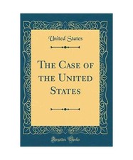 The Case of the United States [Classic Reprint], United States