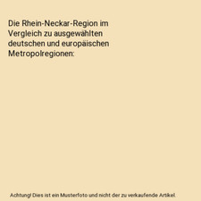 Die Rhein-Neckar-Region im Vergleich zu ausgewählten deutschen und europäische