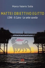 Libri Solia Marco Valerio - Mattei, Obiettivo Egitto. L'eni - Il Cairo - Le Sett