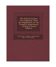 The Federal Income Tax Explained: With the Regulations of the Treasury Departmen
