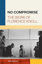 No Compromise: The Work of Florence Knoll - Hardback NEW Araujo, Ana 22/07/2021