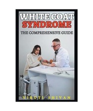 White Coat Syndrome - The Comprehensive Guide [Psychology Comprehensive Guides],