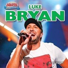 Luke Bryan (Amazing Americans: Country Music Stars) Jim Gigliotti