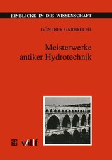 Meisterwerke antiker Hydrotechnik. Einblicke in die Wissenschaft: Technik. Garbr