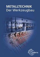 Der Werkzeugbau: Metalltechnik