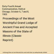 Sixty-Fourth Annual Communication, Held at Chicago, October 6, 7 and 8, 1903: Pr