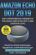 Amazon Echo Dot 2019: Das umfangreiche Handbuch für Alexa und Echo Dot 3.Gen. (V