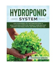 Hydroponic System: For A Sustainable Life. The Complete Guide to Build Your Own 