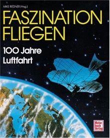 Faszination fliegen 100 jahre - fliegen.,