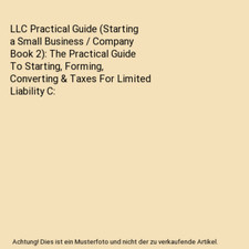 LLC Practical Guide [Starting a Small Business / Company Book 2]: The Practical 