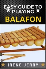 Easy Guide to Playing Balafon: a step-by-step approach to mastering the timeless