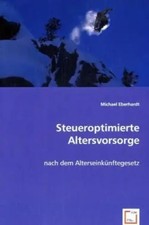 Steueroptimierte Altersvorsorge nach dem Alterseinkünftegesetz Michael Eberhardt