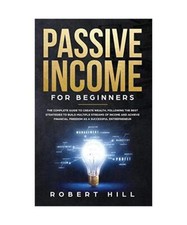 Passive Income For Beginners: The Complete Guide to Create Wealth, Following the