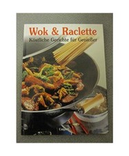 Wok und Raclette. Köstliche Gerichte für Genießer, unknown