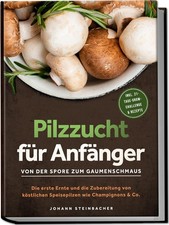 Pilzzucht für Anfänger: Von der Spore zum Gaumenschmaus - Die erste Ernte u
