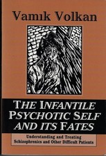The Infantile Psychotic Self and Its Fates: Understanding and Treating Schizophr