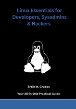Linux Essentials for Developers, Sysadmins & Hackers: Your All-in-One Practical 