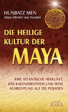 Die heilige Kultur der Maya. Ihre atlantische Herkunft, das Kalendersystem und s
