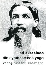 Die Synthese des Yoga Sri Aurobindo Aurobindo und Heinz Kappes: