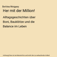 Her mit der Million!: Alltagsgeschichten über Boni, Bauklötze und die Balance 