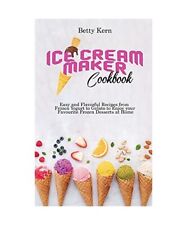 Ice Cream Maker Cookbook: Easy and Flavorful Recipes from Frozen Yogurt to Gelat