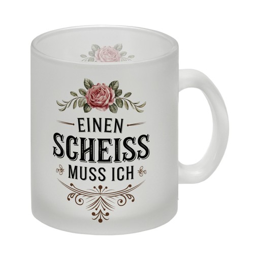 Einen scheiss muss ich glas - scheiss,