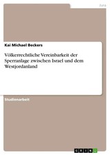 Kai Michael Beckers | Völkerrechtliche Vereinbarkeit der Sperranlage zwischen...