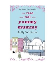 The Rise And Fall Of A Yummy Mummy, Polly Williams