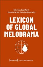 Lexicon of Global Melodrama Paul, Heike, Sarah Marak and Katharina Gerund: