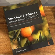 The Music Producer's Ultimate Guide to FL Studio 21 - Second Edition | Au-Yeung