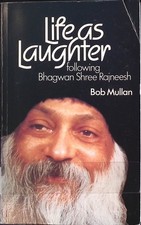 Life as Laughter: Rajneeshes of Bhagwan Shree Rajneesh Mullan, R.: