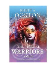 The Eternal Warrior's Smile: The Candid Guide to a Great Life, Rhett Ogston