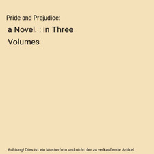 Pride and Prejudice: a Novel. : in Three Volumes