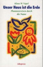 Unser Haus ist die Erde: Phantasiereisen durch die Natur- Klaus W. Vopel sehr gu