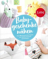 Babygeschenke nähen - über 40 bezaubernde Projekte