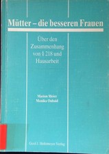 Mütter - die besseren Frauen : über d. Zusammenhang von § 218 u. Hausarbeit. Mei